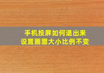 手机投屏如何退出来设置画面大小比例不变