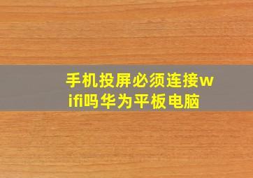 手机投屏必须连接wifi吗华为平板电脑