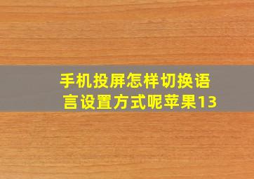 手机投屏怎样切换语言设置方式呢苹果13