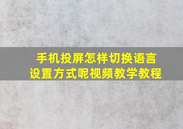 手机投屏怎样切换语言设置方式呢视频教学教程