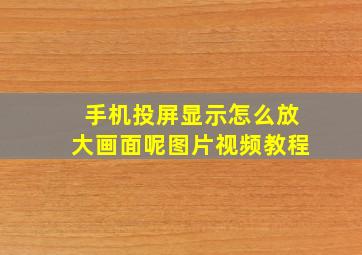 手机投屏显示怎么放大画面呢图片视频教程