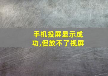 手机投屏显示成功,但放不了视屏