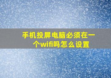 手机投屏电脑必须在一个wifi吗怎么设置