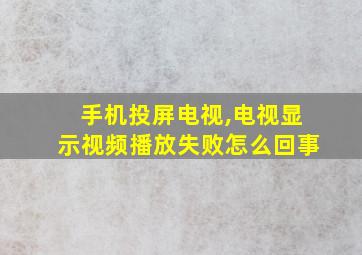 手机投屏电视,电视显示视频播放失败怎么回事