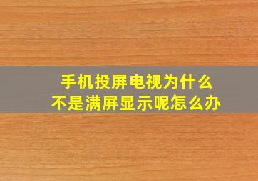 手机投屏电视为什么不是满屏显示呢怎么办