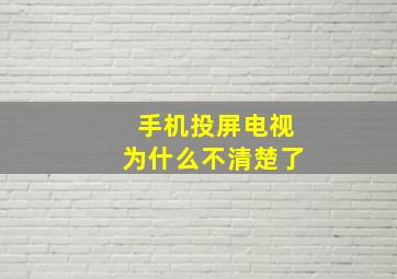 手机投屏电视为什么不清楚了