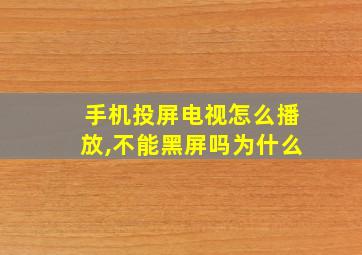 手机投屏电视怎么播放,不能黑屏吗为什么