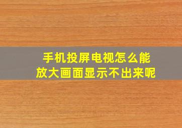 手机投屏电视怎么能放大画面显示不出来呢