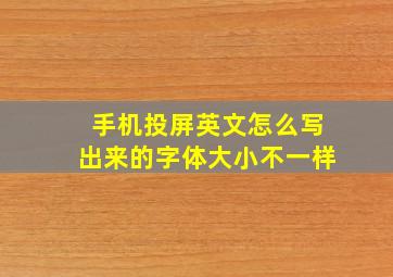 手机投屏英文怎么写出来的字体大小不一样