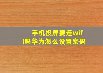 手机投屏要连wifi吗华为怎么设置密码