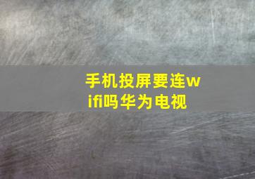 手机投屏要连wifi吗华为电视