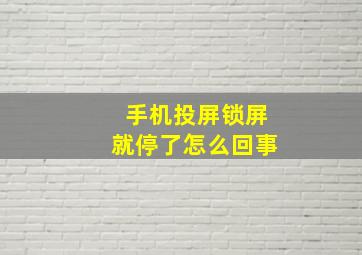 手机投屏锁屏就停了怎么回事