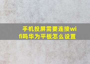 手机投屏需要连接wifi吗华为平板怎么设置