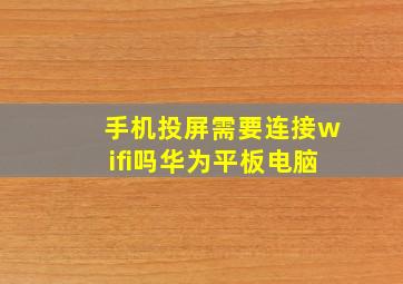 手机投屏需要连接wifi吗华为平板电脑