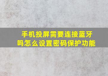 手机投屏需要连接蓝牙吗怎么设置密码保护功能