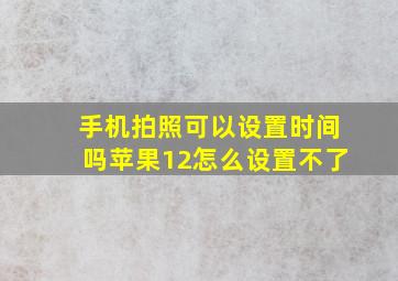 手机拍照可以设置时间吗苹果12怎么设置不了