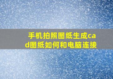 手机拍照图纸生成cad图纸如何和电脑连接