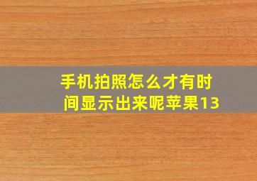 手机拍照怎么才有时间显示出来呢苹果13