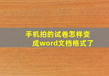 手机拍的试卷怎样变成word文档格式了