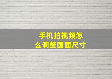 手机拍视频怎么调整画面尺寸