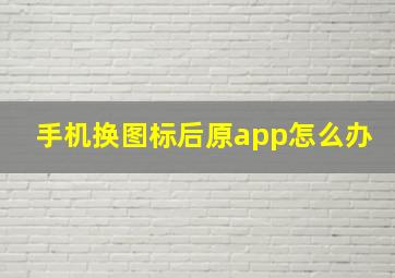 手机换图标后原app怎么办