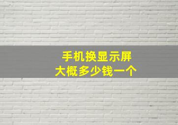 手机换显示屏大概多少钱一个