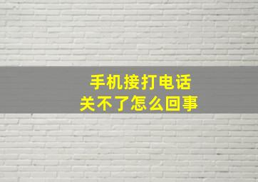 手机接打电话关不了怎么回事