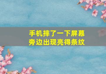 手机摔了一下屏幕旁边出现亮得条纹