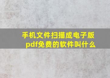 手机文件扫描成电子版pdf免费的软件叫什么