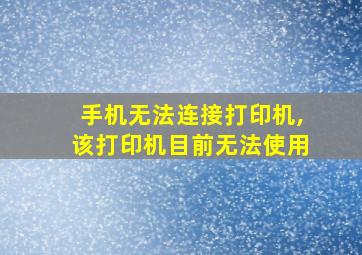 手机无法连接打印机,该打印机目前无法使用