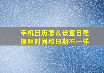 手机日历怎么设置日程提醒时间和日期不一样