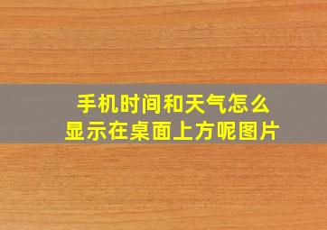 手机时间和天气怎么显示在桌面上方呢图片