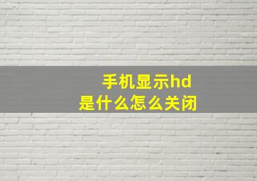 手机显示hd是什么怎么关闭