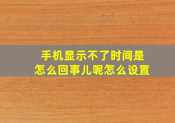 手机显示不了时间是怎么回事儿呢怎么设置