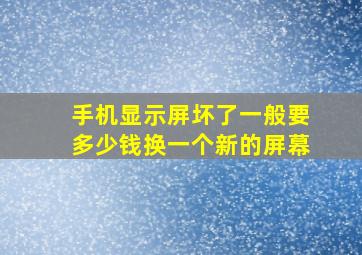 手机显示屏坏了一般要多少钱换一个新的屏幕