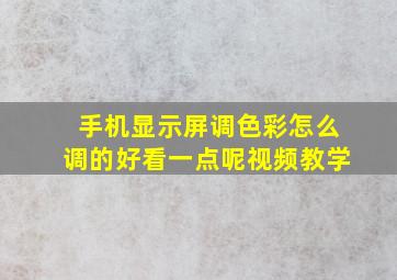 手机显示屏调色彩怎么调的好看一点呢视频教学