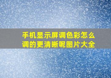 手机显示屏调色彩怎么调的更清晰呢图片大全