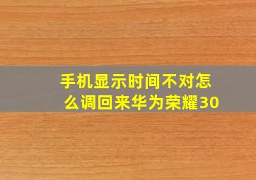 手机显示时间不对怎么调回来华为荣耀30