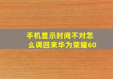 手机显示时间不对怎么调回来华为荣耀60