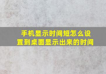 手机显示时间短怎么设置到桌面显示出来的时间