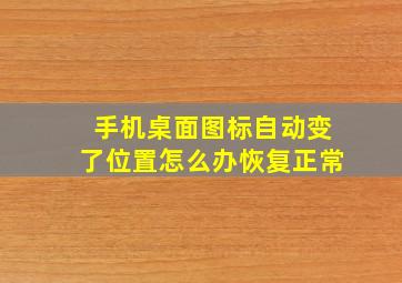 手机桌面图标自动变了位置怎么办恢复正常