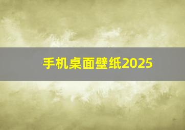 手机桌面壁纸2025