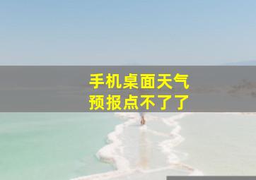 手机桌面天气预报点不了了