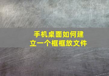 手机桌面如何建立一个框框放文件