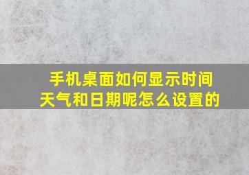 手机桌面如何显示时间天气和日期呢怎么设置的