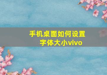 手机桌面如何设置字体大小vivo