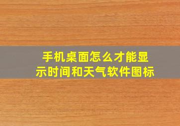 手机桌面怎么才能显示时间和天气软件图标