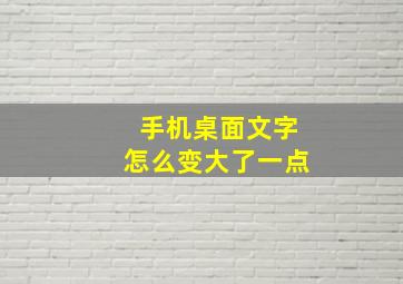 手机桌面文字怎么变大了一点