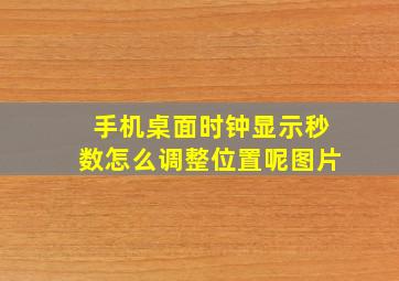 手机桌面时钟显示秒数怎么调整位置呢图片