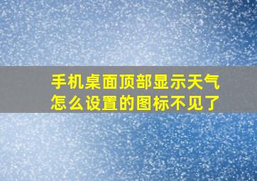 手机桌面顶部显示天气怎么设置的图标不见了